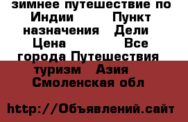 зимнее путешествие по Индии 2019 › Пункт назначения ­ Дели › Цена ­ 26 000 - Все города Путешествия, туризм » Азия   . Смоленская обл.